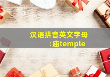 汉语拼音英文字母 :庙temple